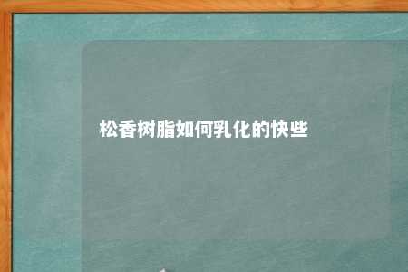 松香树脂如何乳化的快些