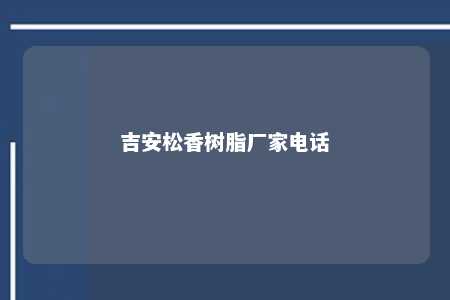 吉安松香树脂厂家电话