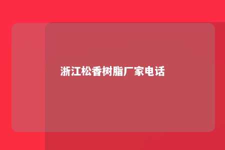 浙江松香树脂厂家电话