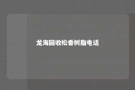 龙海回收松香树脂电话