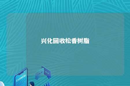 兴化回收松香树脂
