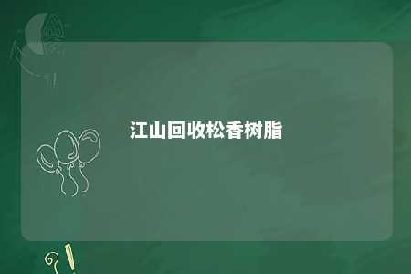 江山回收松香树脂