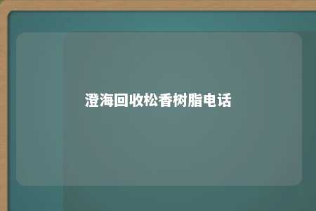 澄海回收松香树脂电话