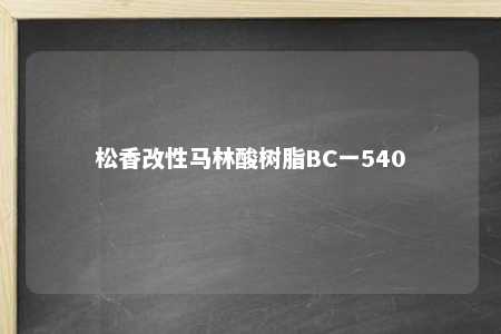 松香改性马林酸树脂BC一540