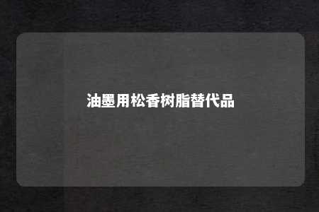 油墨用松香树脂替代品