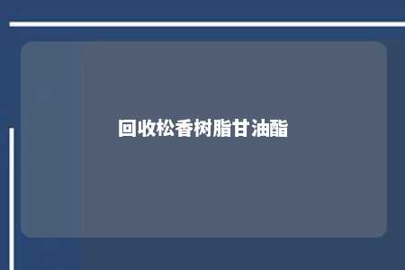 回收松香树脂甘油酯