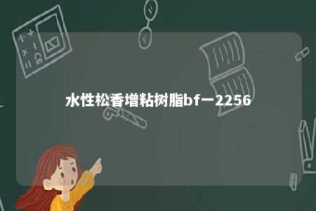 水性松香增粘树脂bf一2256