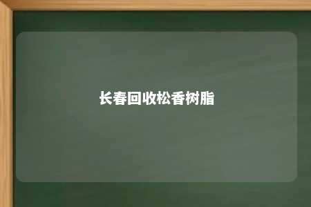 长春回收松香树脂