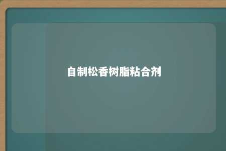 自制松香树脂粘合剂