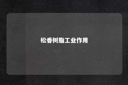 松香树脂工业作用