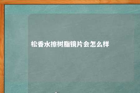 松香水擦树脂镜片会怎么样