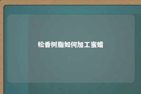 松香树脂如何加工蜜蜡