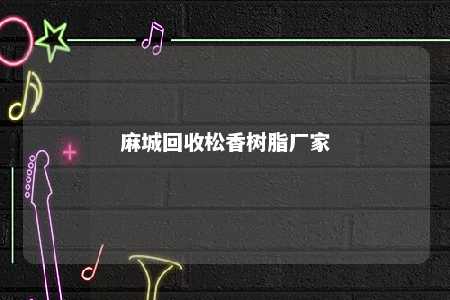 麻城回收松香树脂厂家