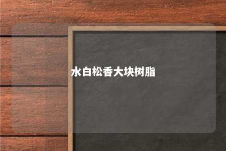水白松香大块树脂