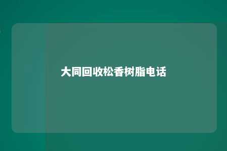 大同回收松香树脂电话