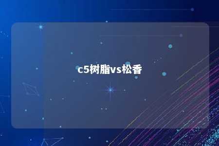 c5树脂vs松香