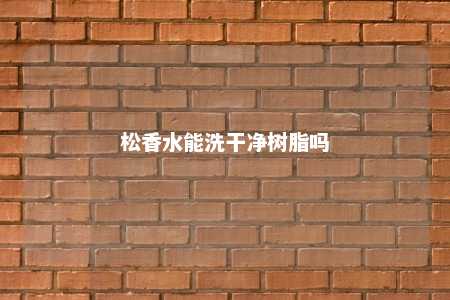 松香水能洗干净树脂吗