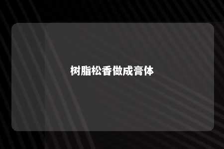 树脂松香做成膏体