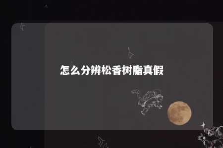 怎么分辨松香树脂真假