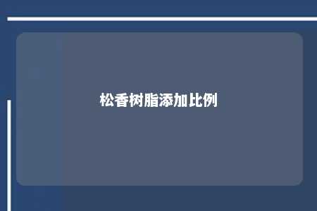 松香树脂添加比例