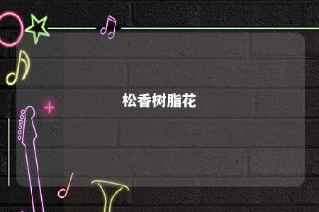 松香树脂花