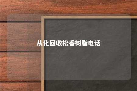 从化回收松香树脂电话