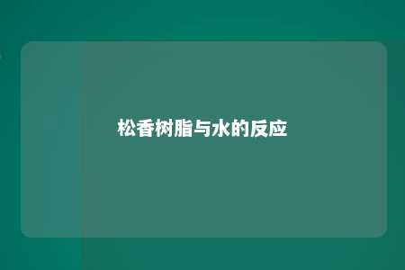 松香树脂与水的反应