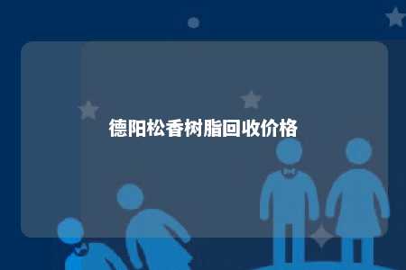 德阳松香树脂回收价格