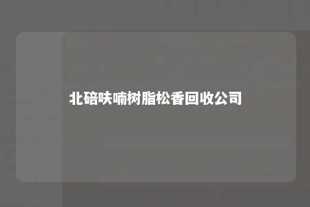 北碚呋喃树脂松香回收公司