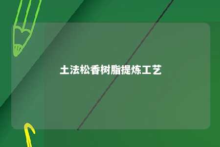 土法松香树脂提炼工艺