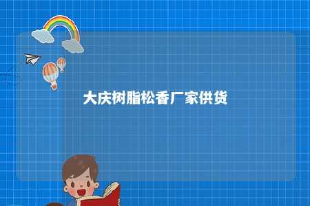 大庆树脂松香厂家供货