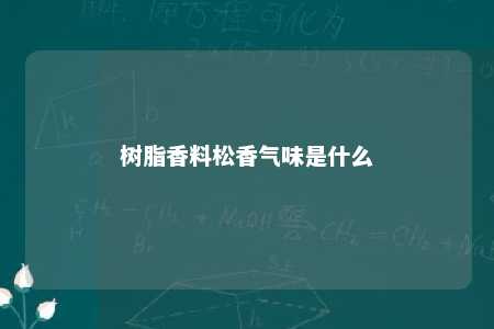 树脂香料松香气味是什么