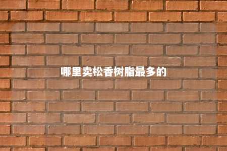哪里卖松香树脂最多的