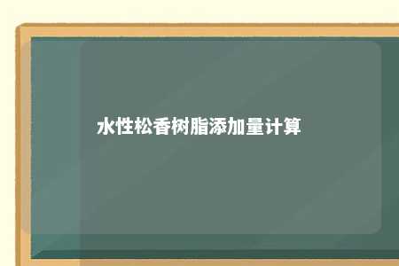 水性松香树脂添加量计算