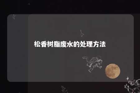 松香树脂废水的处理方法