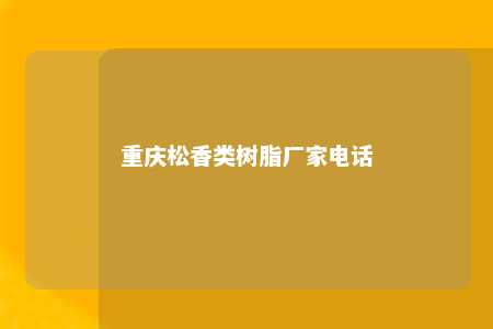 重庆松香类树脂厂家电话