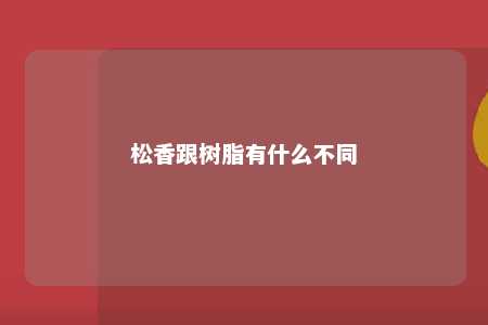 松香跟树脂有什么不同
