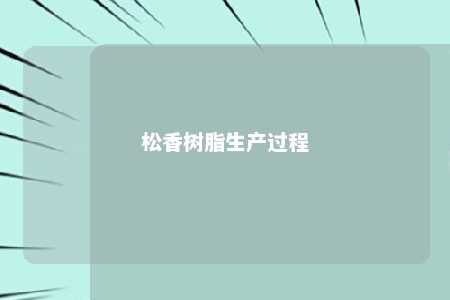 松香树脂生产过程