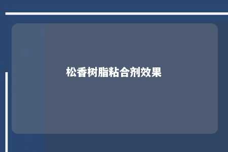 松香树脂粘合剂效果