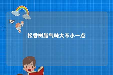 松香树脂气味大不小一点