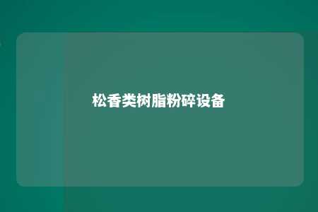 松香类树脂粉碎设备
