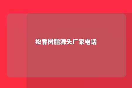松香树脂源头厂家电话