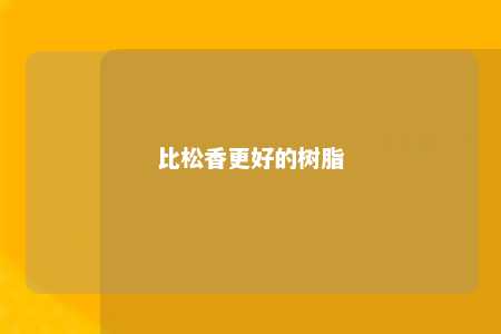 比松香更好的树脂