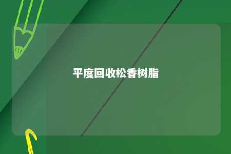 平度回收松香树脂