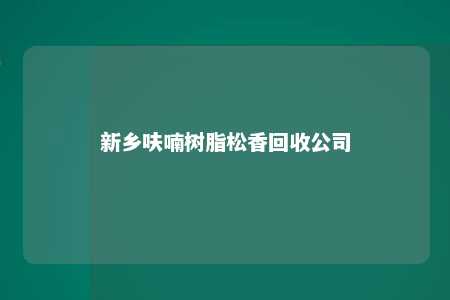 新乡呋喃树脂松香回收公司