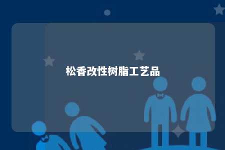 松香改性树脂工艺品