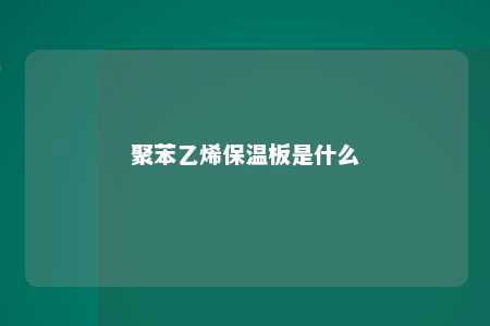 聚苯乙烯保温板是什么