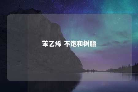 苯乙烯 不饱和树脂