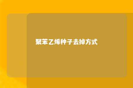 聚苯乙烯种子去掉方式