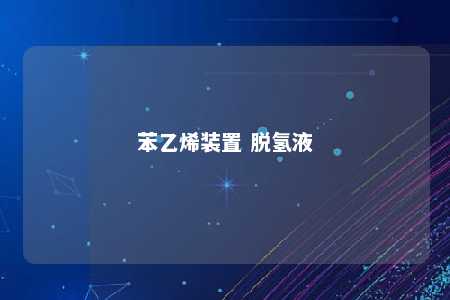 苯乙烯装置 脱氢液